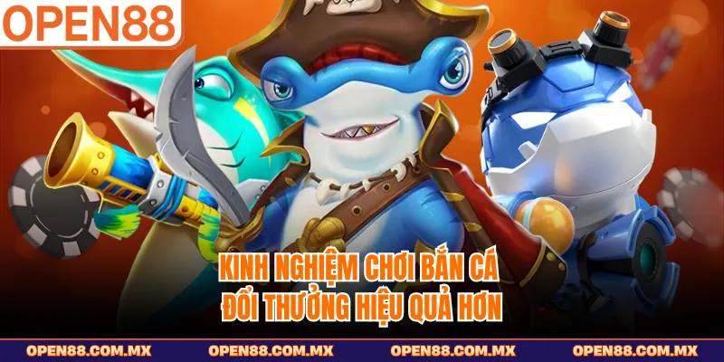 Kinh nghiệm chơi bắn cá đổi thưởng hiệu quả hơn 