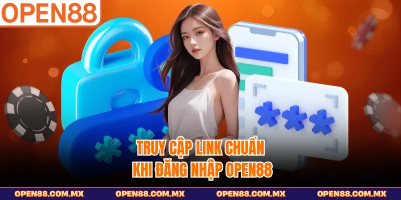 Truy cập link chuẩn khi đăng nhập OPEN88